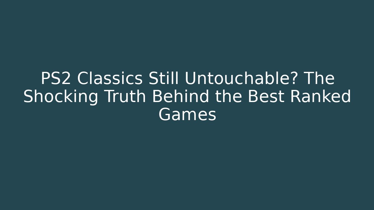 PS2 Classics Still Untouchable? The Shocking Truth Behind the Best Ranked Games - Celivion