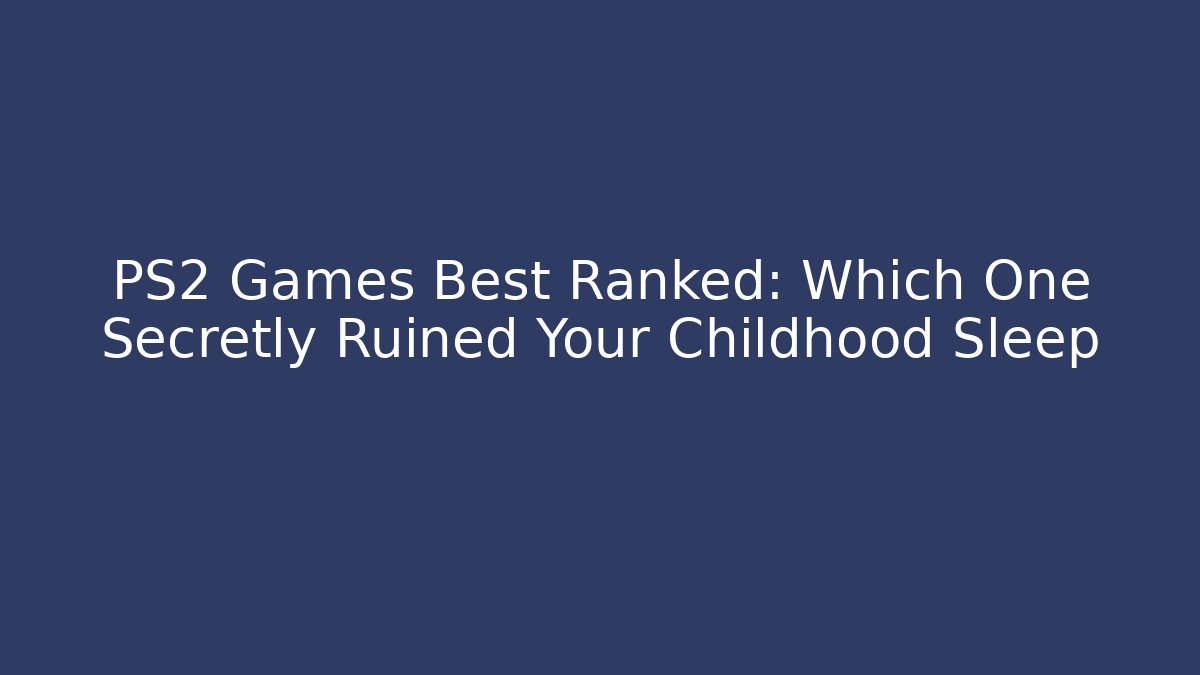PS2 Games Best Ranked: Which One Secretly Ruined Your Childhood Sleep