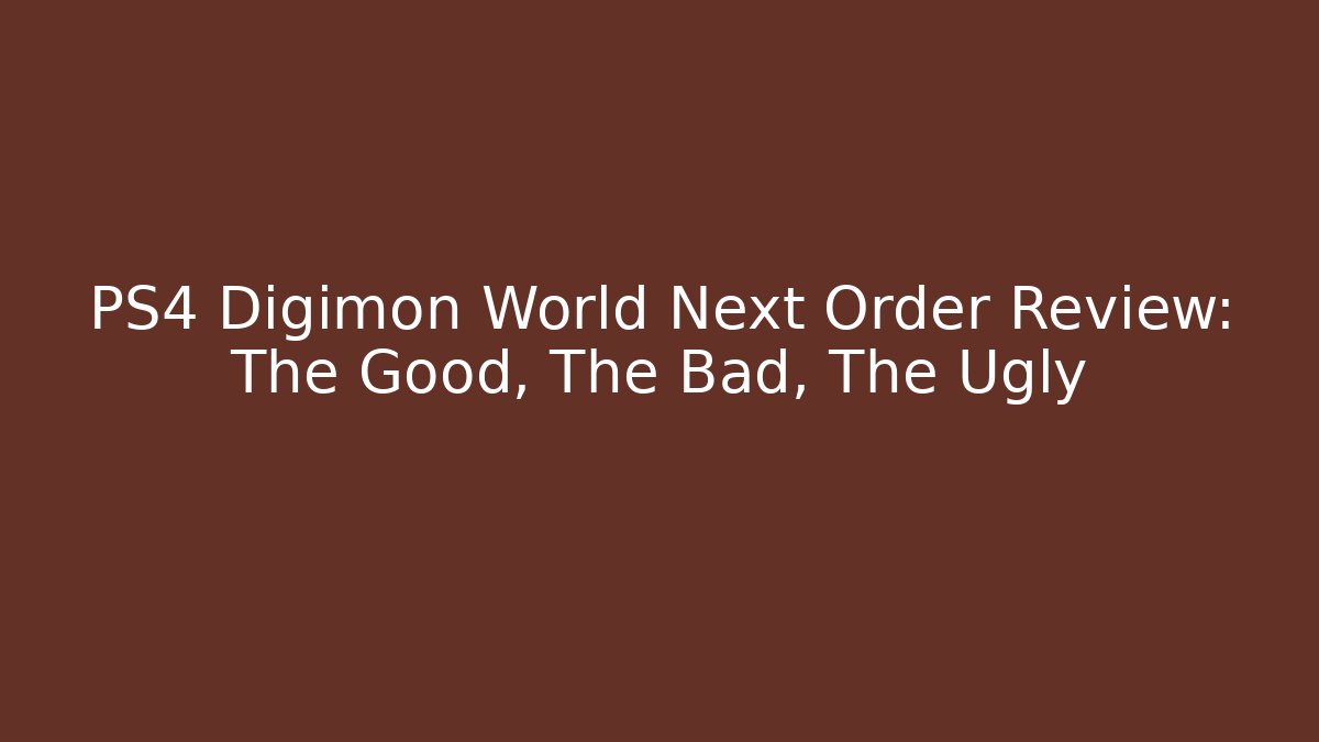 PS4 Digimon World Next Order Review: The Good, The Bad, The Ugly