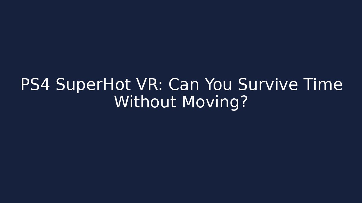PS4 SuperHot VR: Can You Survive Time Without Moving?