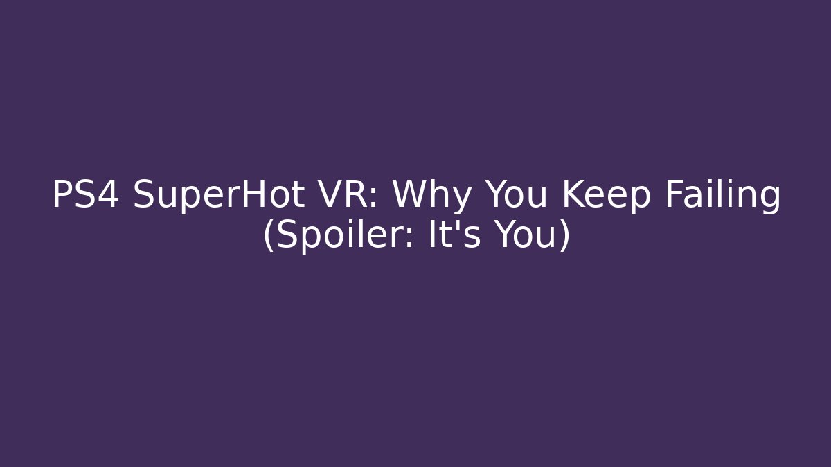 PS4 SuperHot VR: Why You Keep Failing (Spoiler: It's You)