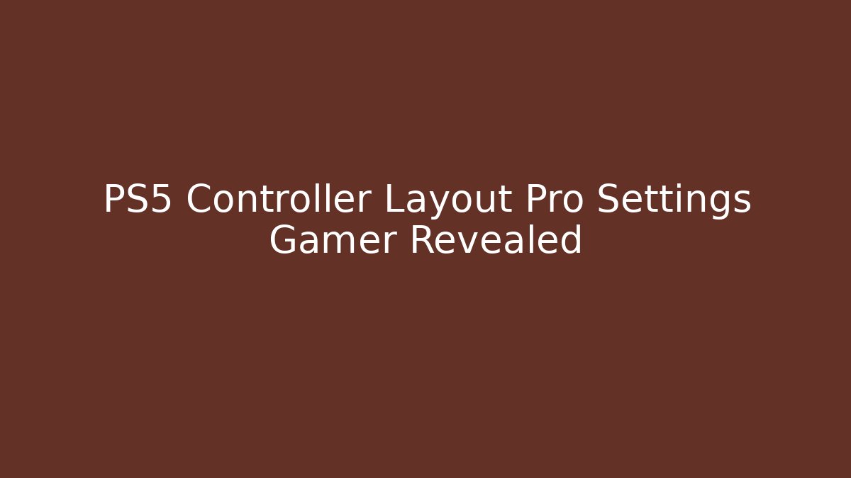 PS5 Controller Layout Pro Settings Gamer Revealed