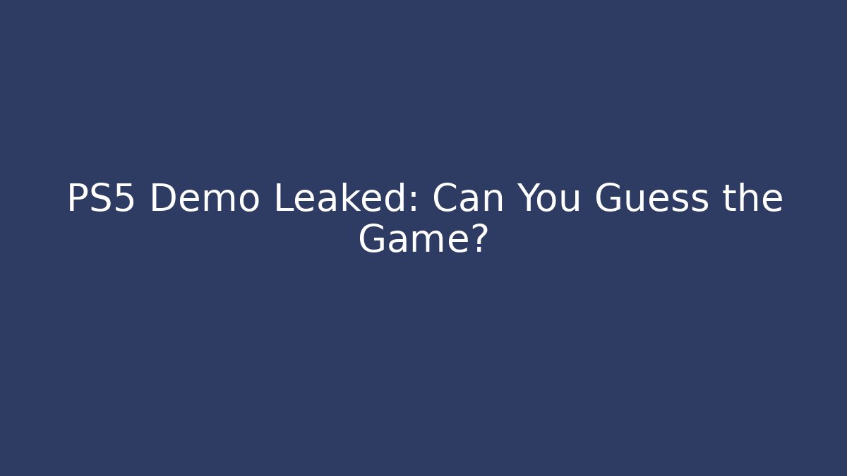 PS5 Demo Leaked: Can You Guess the Game?