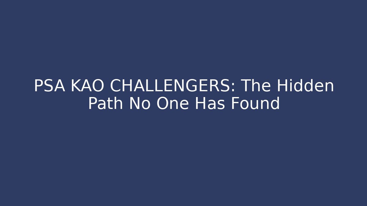 PSA KAO CHALLENGERS: The Hidden Path No One Has Found - Celivion