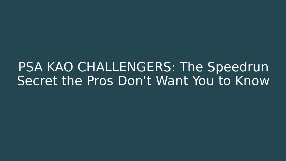 PSA KAO CHALLENGERS: The Speedrun Secret the Pros Don’t Want You to Know