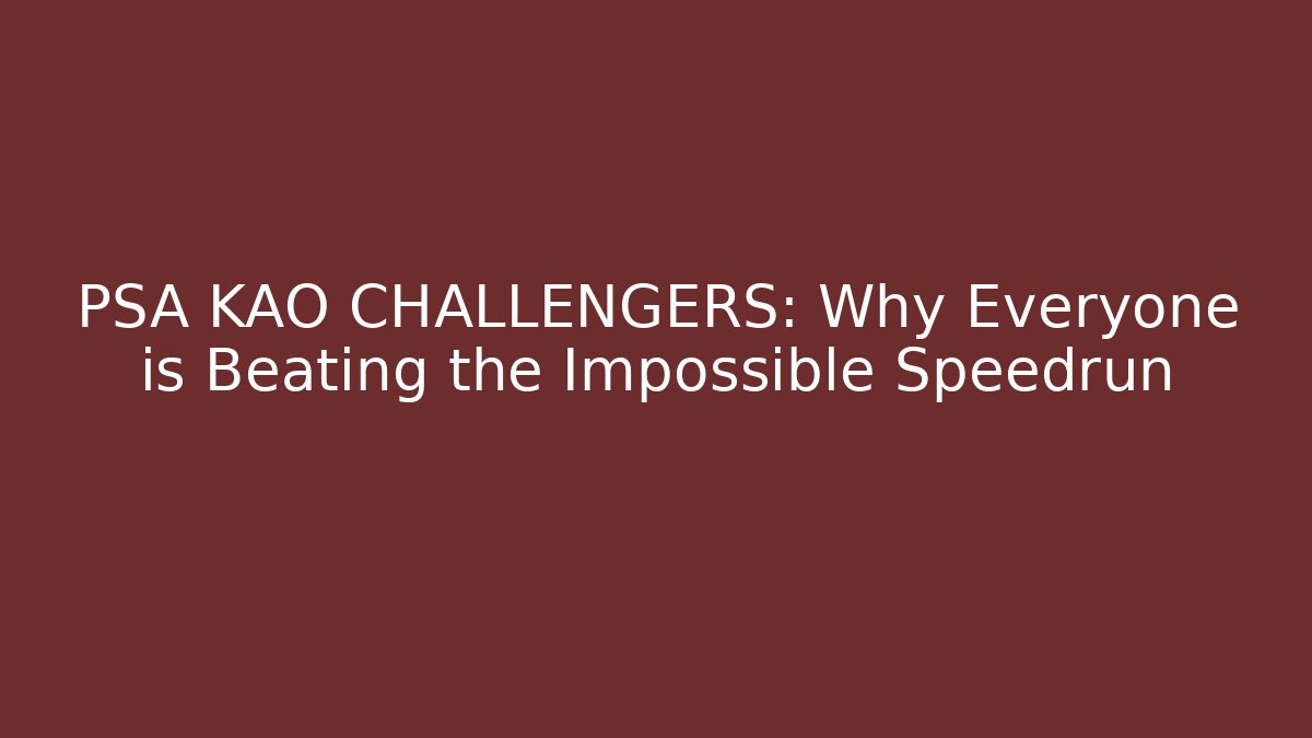PSA KAO CHALLENGERS: Why Everyone is Beating the Impossible Speedrun - Celivion
