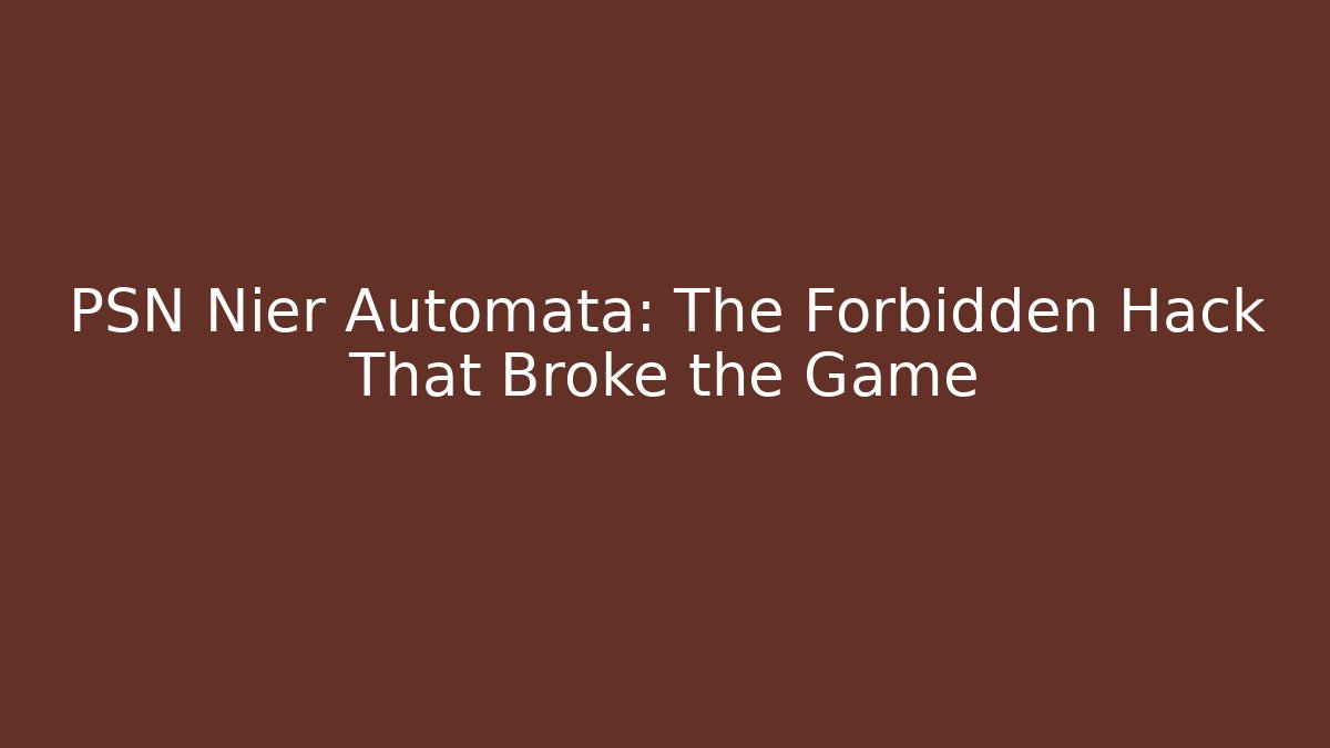 PSN Nier Automata: The Forbidden Hack That Broke the Game