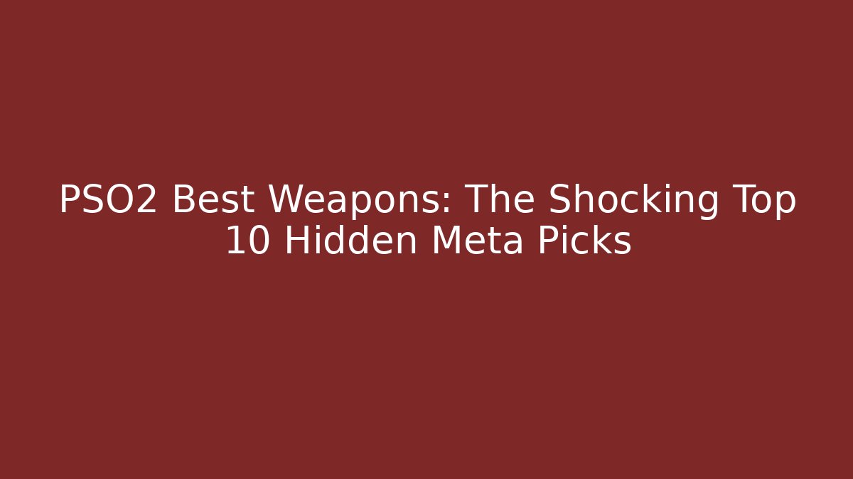 PSO2 Best Weapons: The Shocking Top 10 Hidden Meta Picks