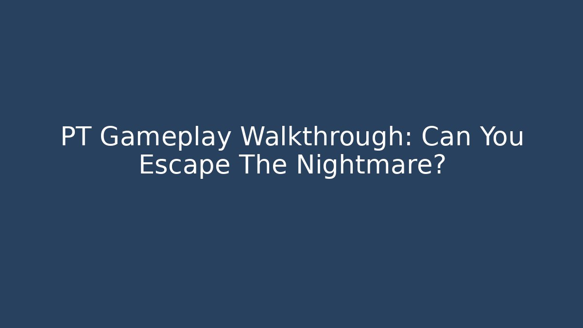 PT Gameplay Walkthrough: Can You Escape The Nightmare? - Celivion