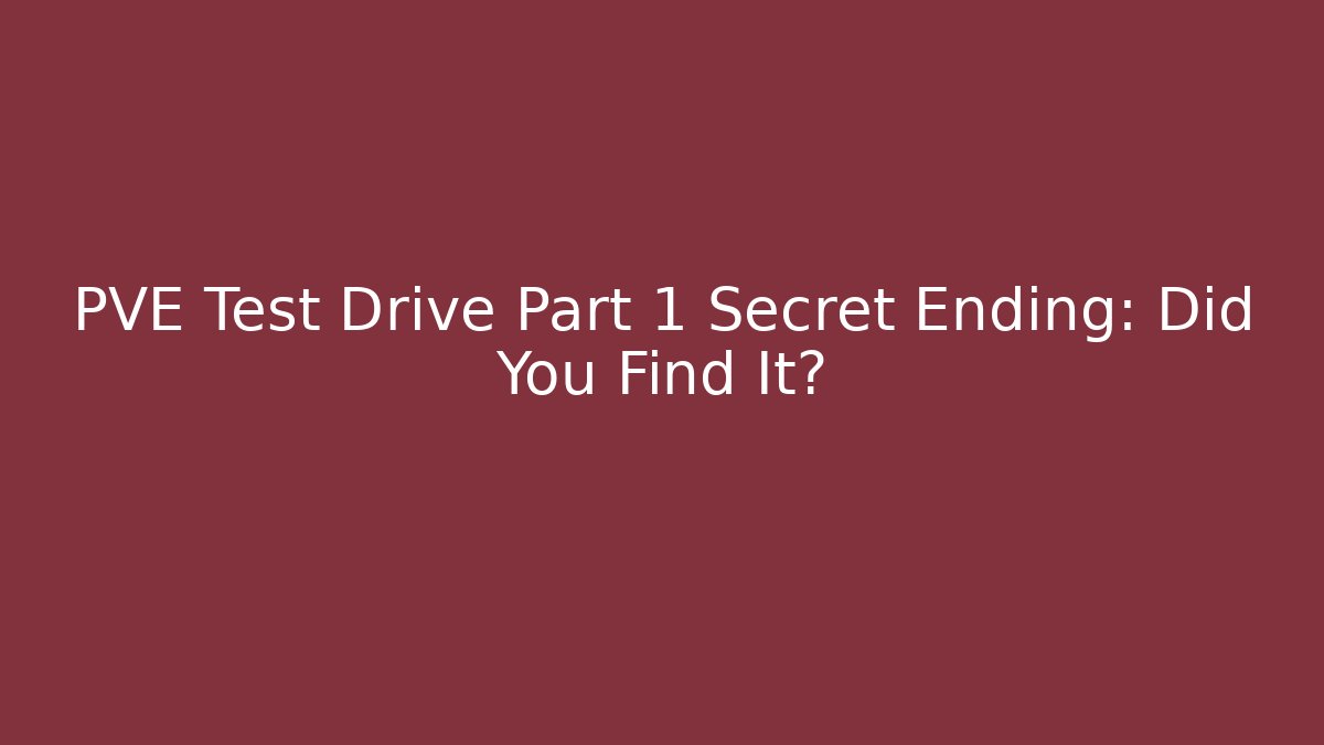 PVE Test Drive Part 1 Secret Ending: Did You Find It?
