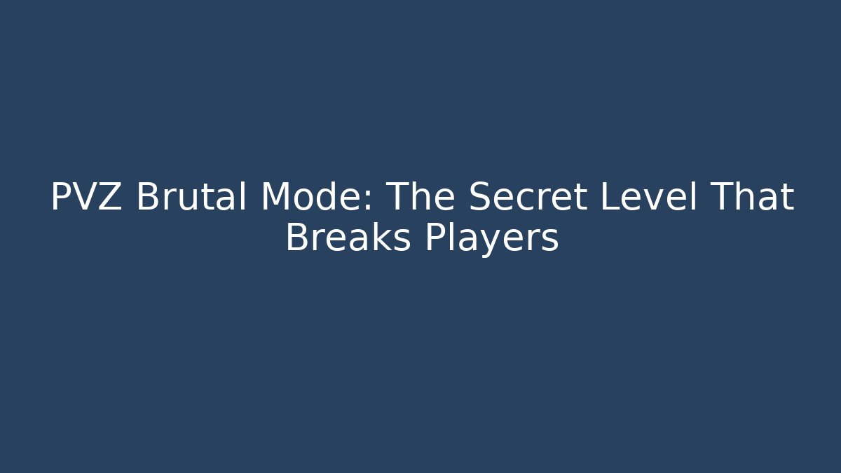 PVZ Brutal Mode: The Secret Level That Breaks Players