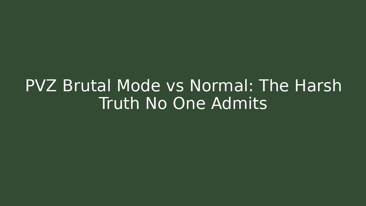 PVZ Brutal Mode vs Normal: The Harsh Truth No One Admits