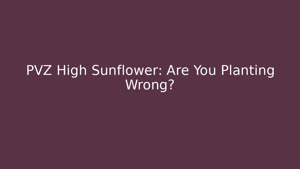 PVZ High Sunflower: Are You Planting Wrong? - Celivion