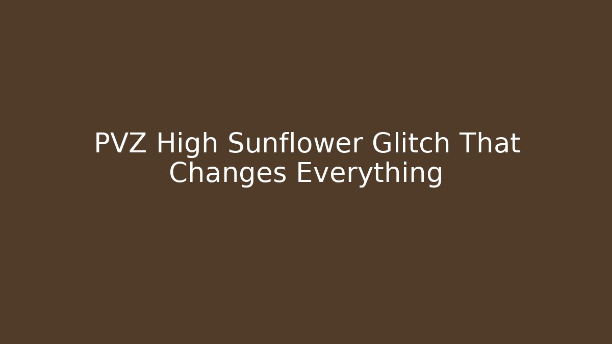 PVZ High Sunflower Glitch That Changes Everything - Celivion