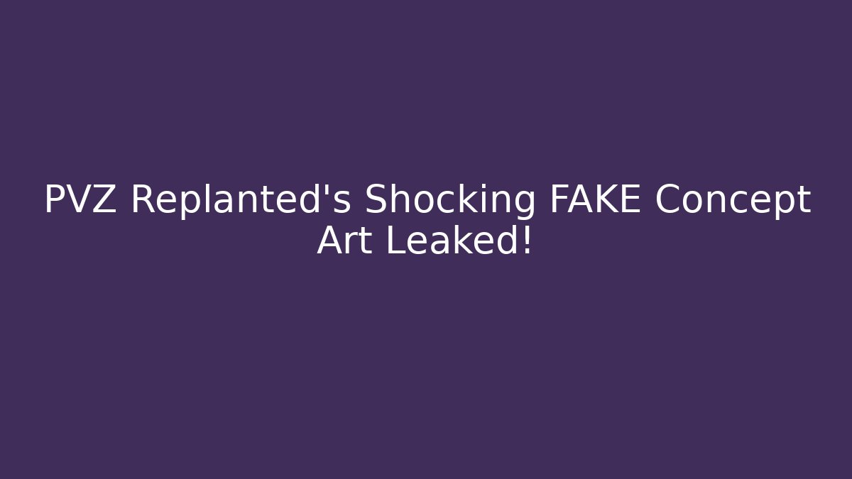 PVZ Replanted's Shocking FAKE Concept Art Leaked!