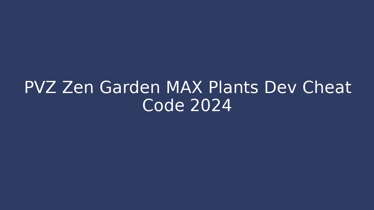 PVZ Zen Garden MAX Plants Dev Cheat Code 2024