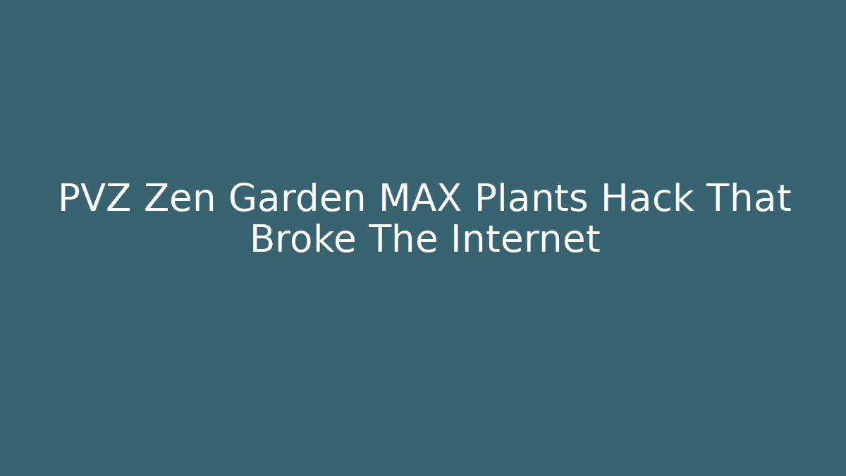 PVZ Zen Garden MAX Plants Hack That Broke The Internet