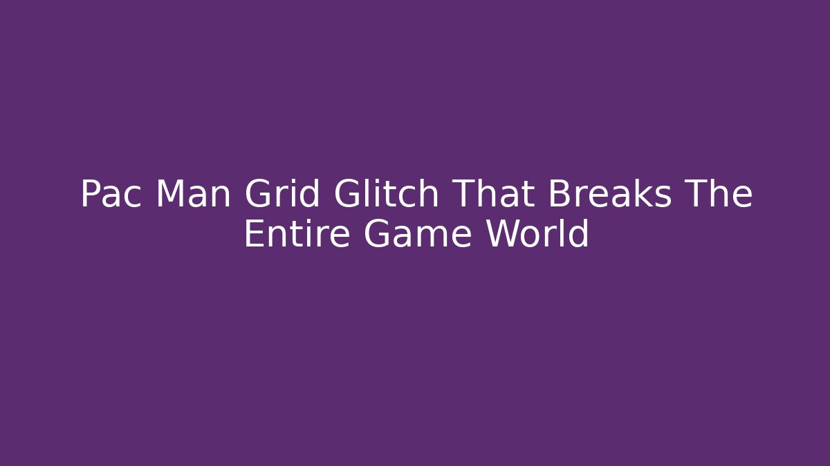 Pac Man Grid Glitch That Breaks The Entire Game World