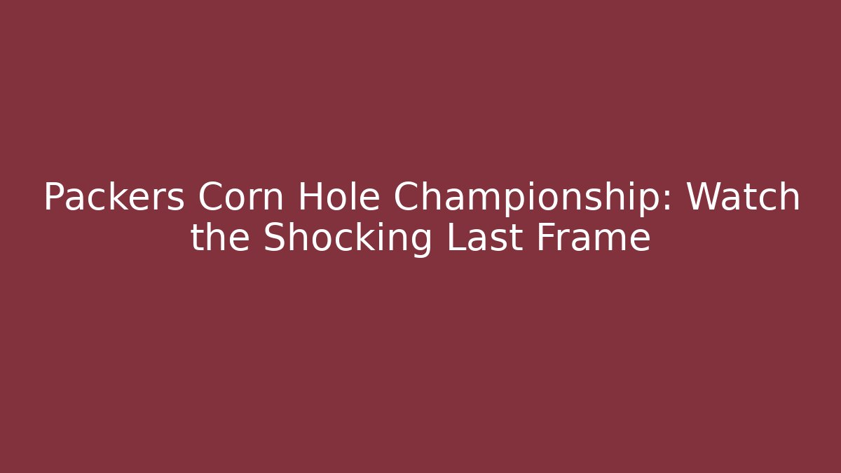 Packers Corn Hole Championship: Watch the Shocking Last Frame
