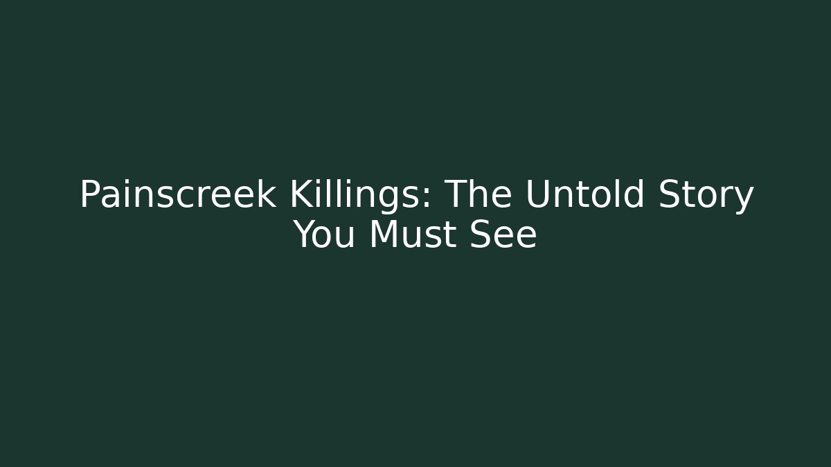 Painscreek Killings: The Untold Story You Must See