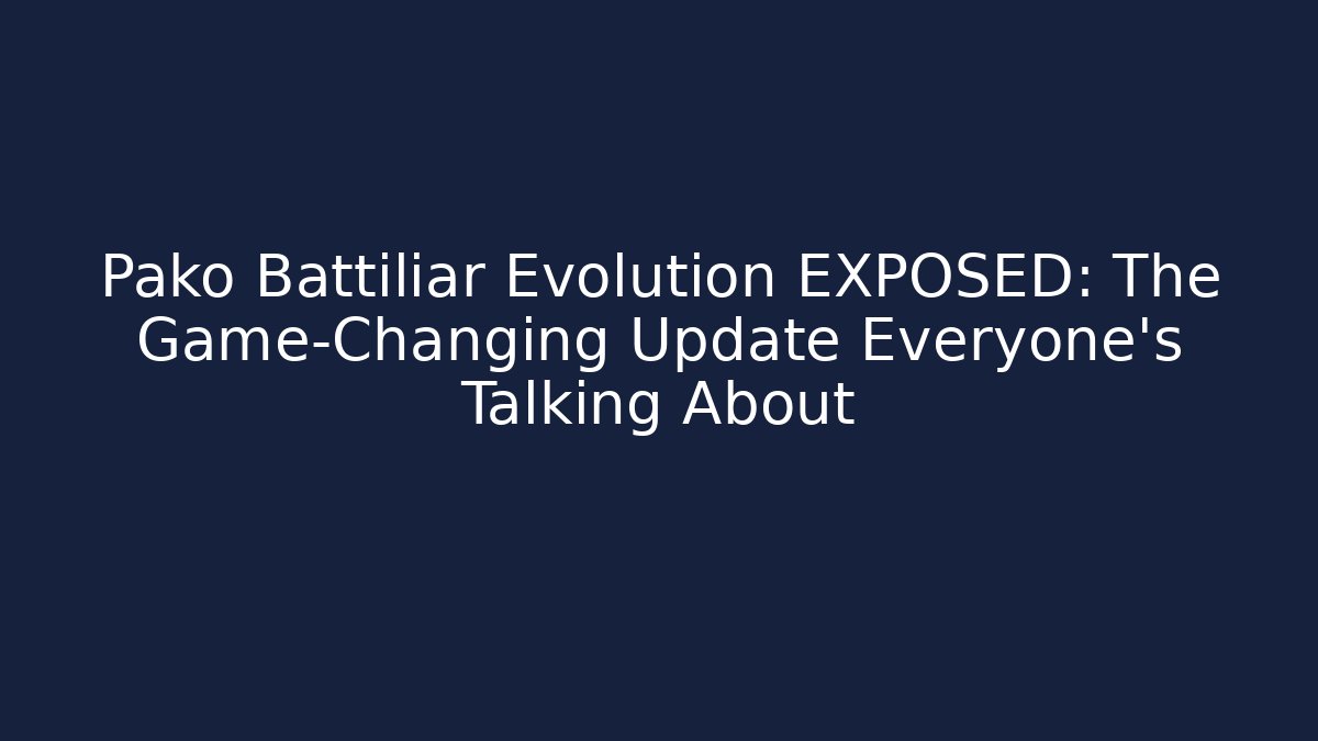 Pako Battiliar Evolution EXPOSED: The Game-Changing Update Everyone's Talking About