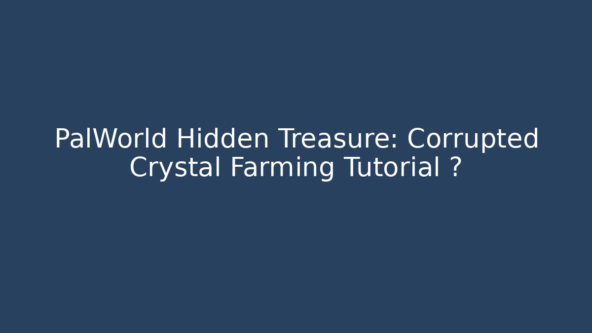PalWorld Hidden Treasure: Corrupted Crystal Farming Tutorial 🔥