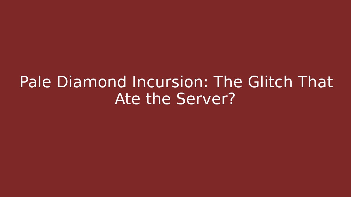 Pale Diamond Incursion: The Glitch That Ate the Server?