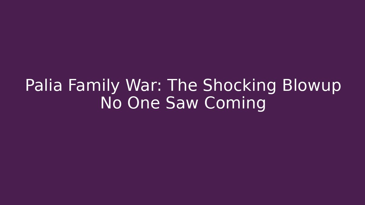 Palia Family War: The Shocking Blowup No One Saw Coming