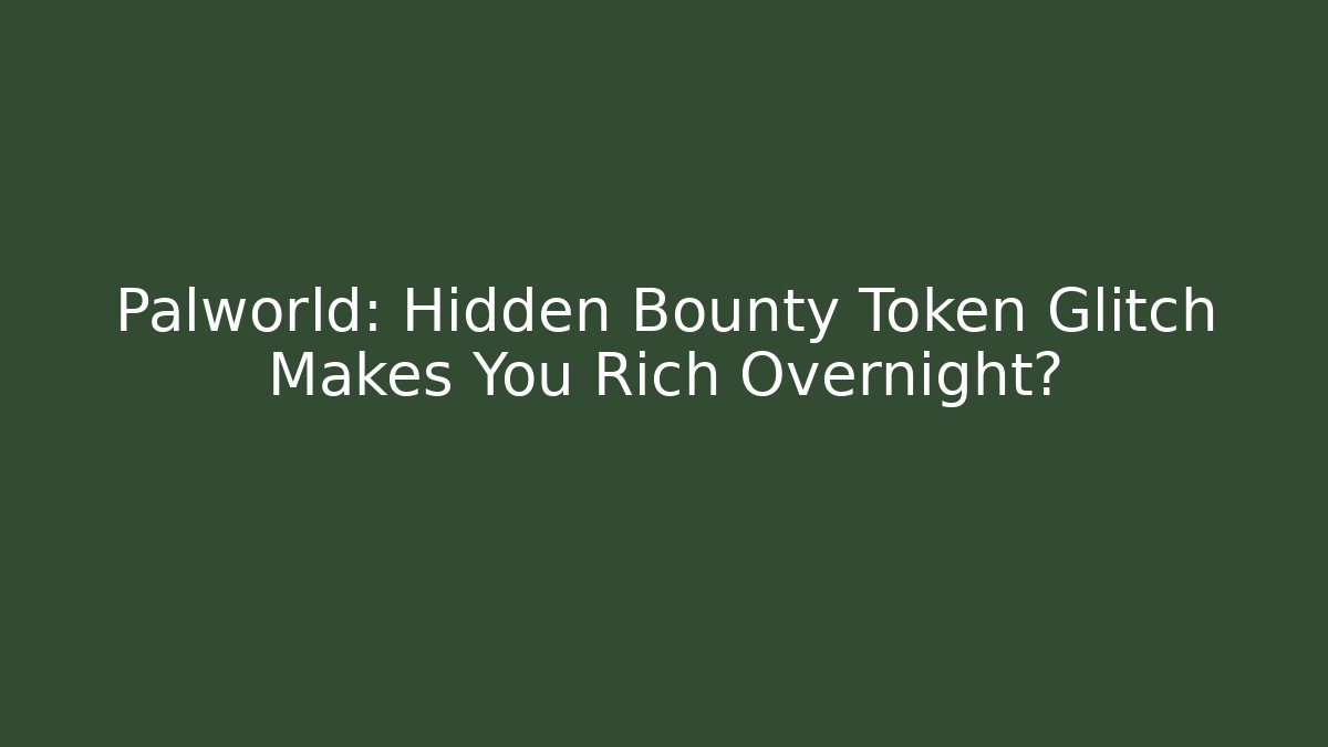 Palworld: Hidden Bounty Token Glitch Makes You Rich Overnight?