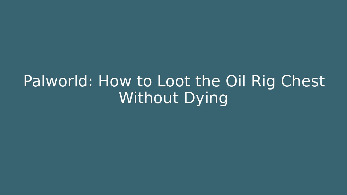Palworld: How to Loot the Oil Rig Chest Without Dying
