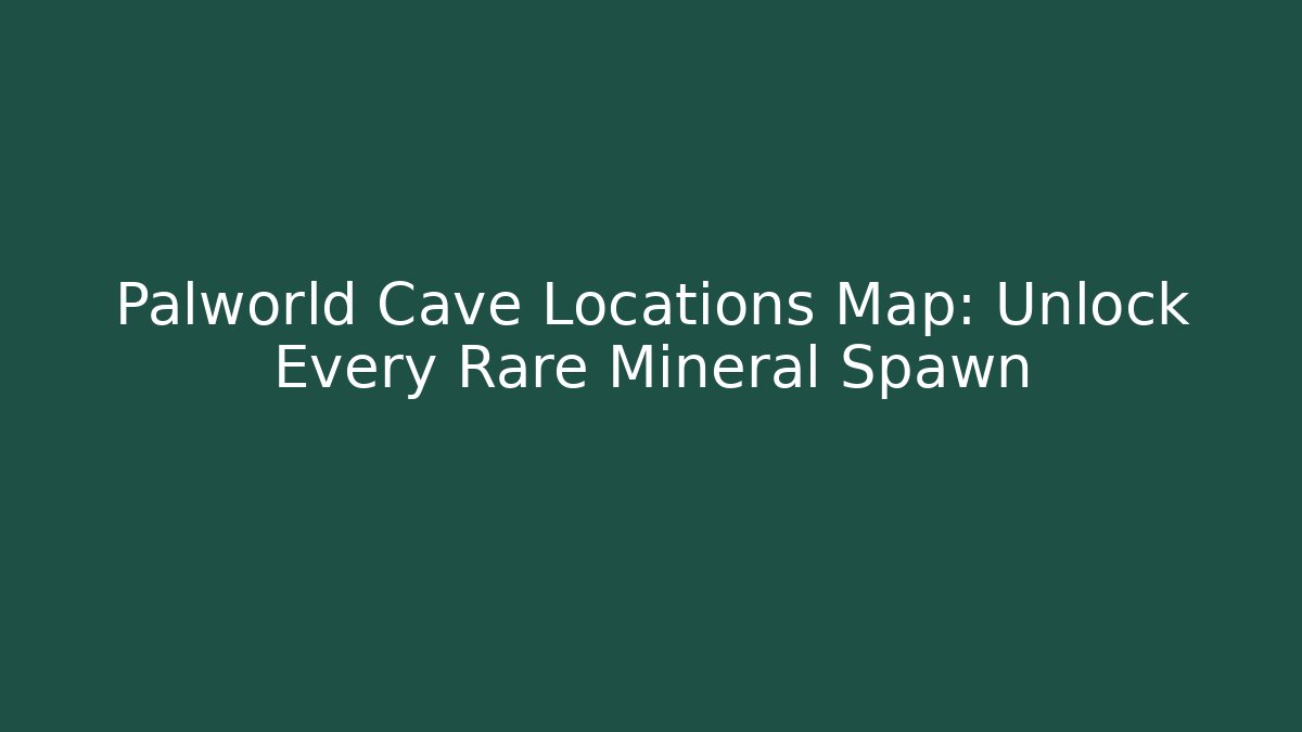 Palworld Cave Locations Map: Unlock Every Rare Mineral Spawn