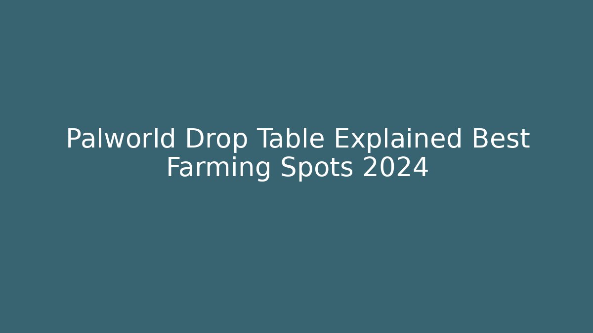 Palworld Drop Table Explained Best Farming Spots 2024