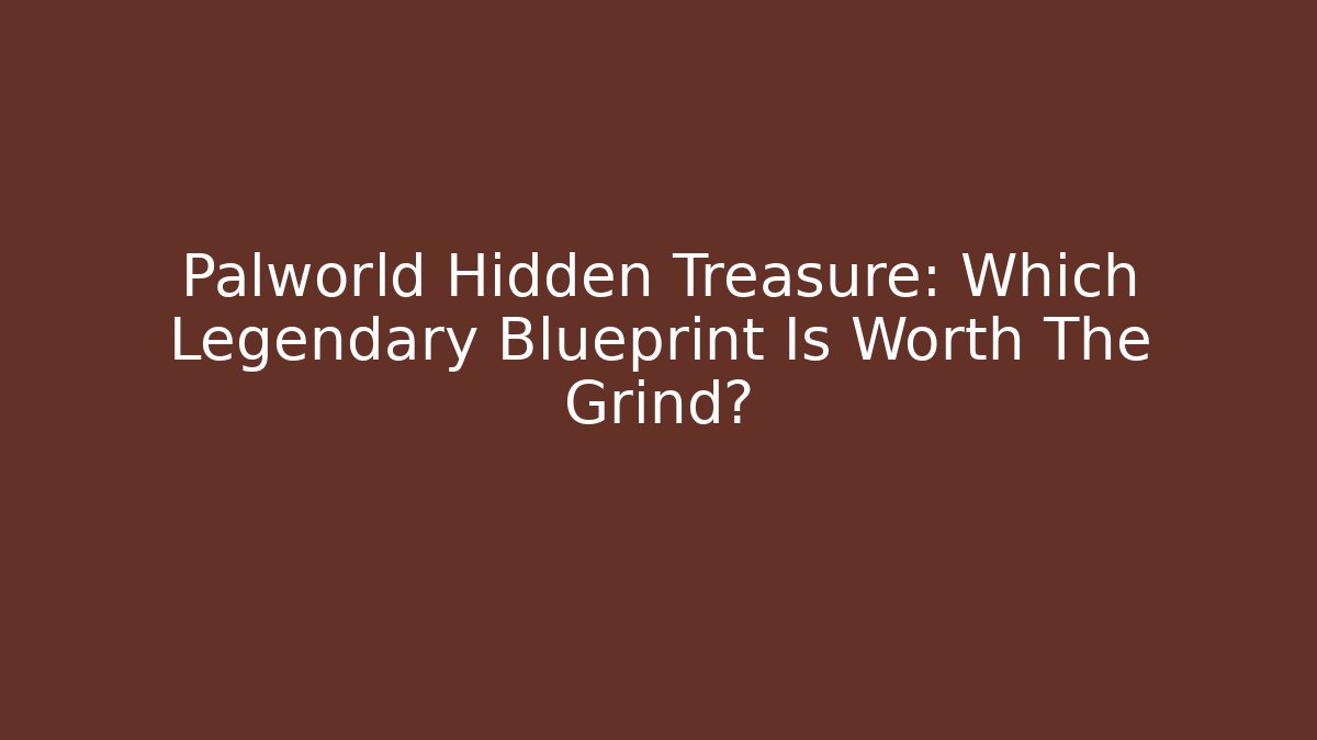 Palworld Hidden Treasure: Which Legendary Blueprint Is Worth The Grind?