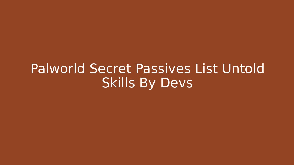 Palworld Secret Passives List Untold Skills By Devs