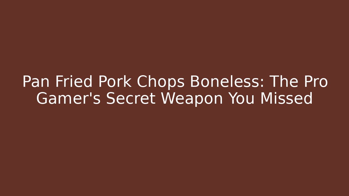 Pan Fried Pork Chops Boneless: The Pro Gamer's Secret Weapon You Missed