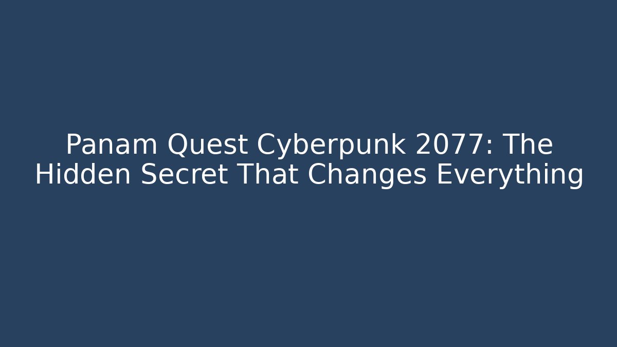 Panam Quest Cyberpunk 2077: The Hidden Secret That Changes Everything