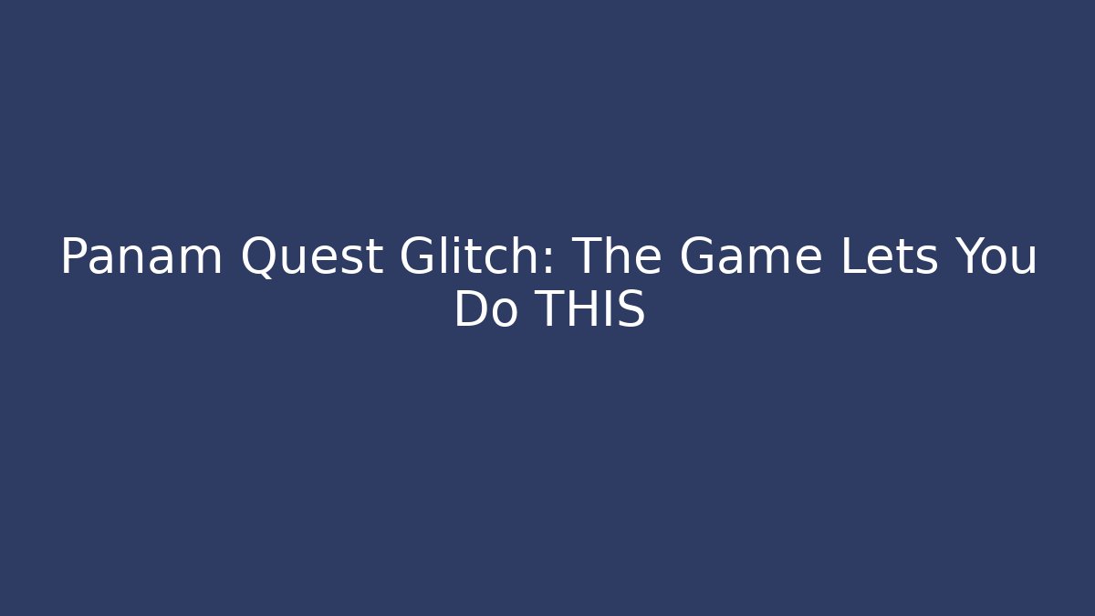 Panam Quest Glitch: The Game Lets You Do THIS - Celivion