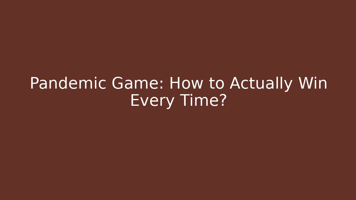 Pandemic Game: How to Actually Win Every Time?