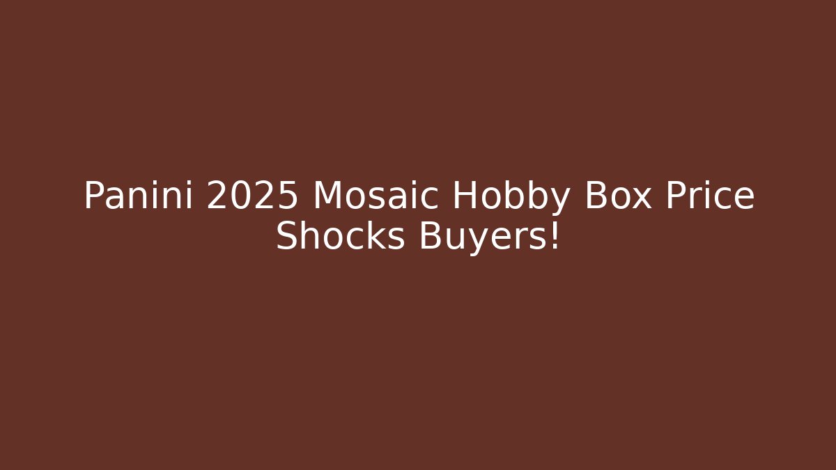 Panini 2025 Mosaic Hobby Box Price Shocks Buyers!