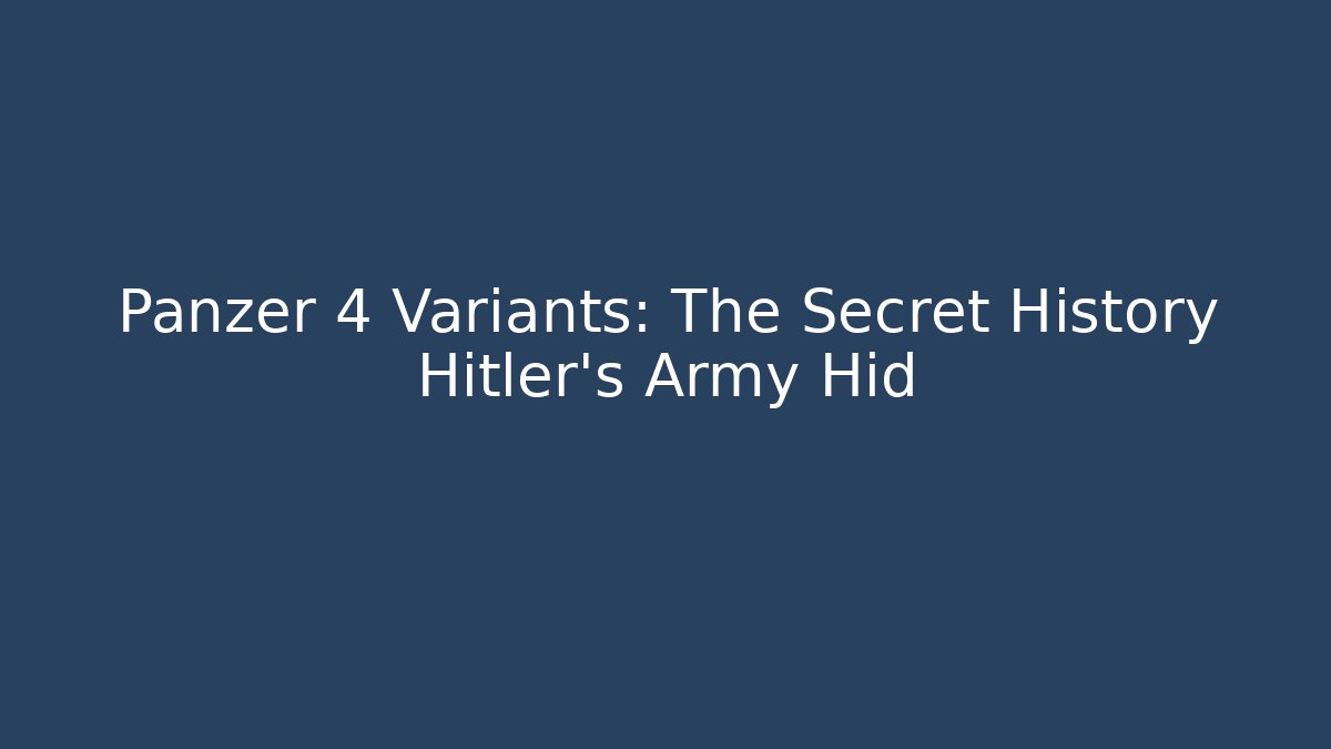 Panzer 4 Variants: The Secret History Hitler's Army Hid