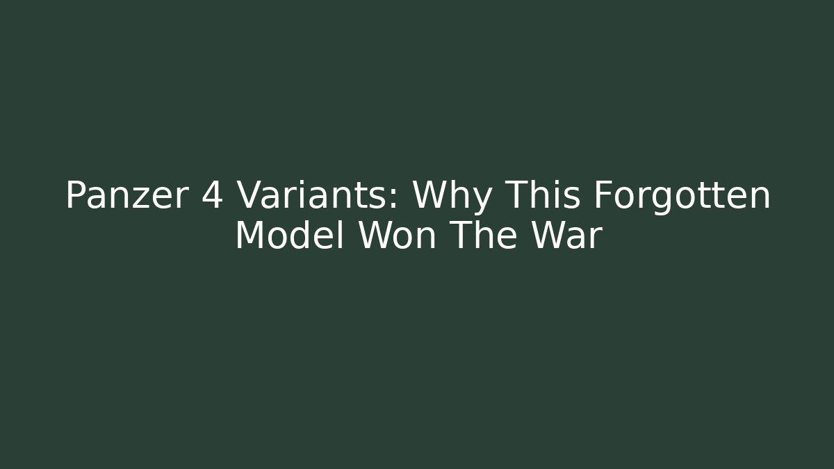 Panzer 4 Variants: Why This Forgotten Model Won The War