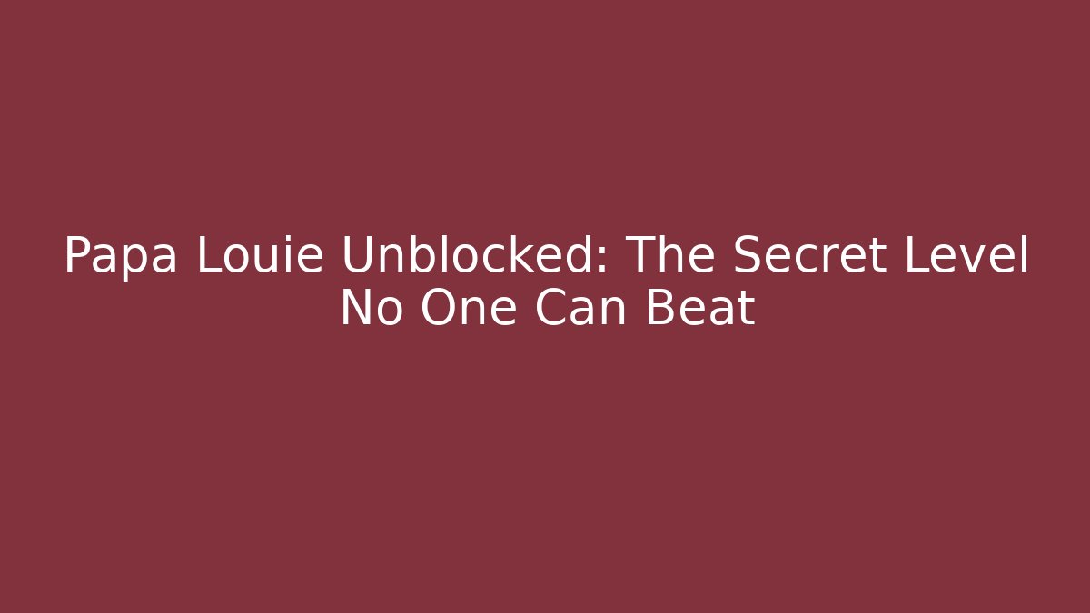 Papa Louie Unblocked: The Secret Level No One Can Beat