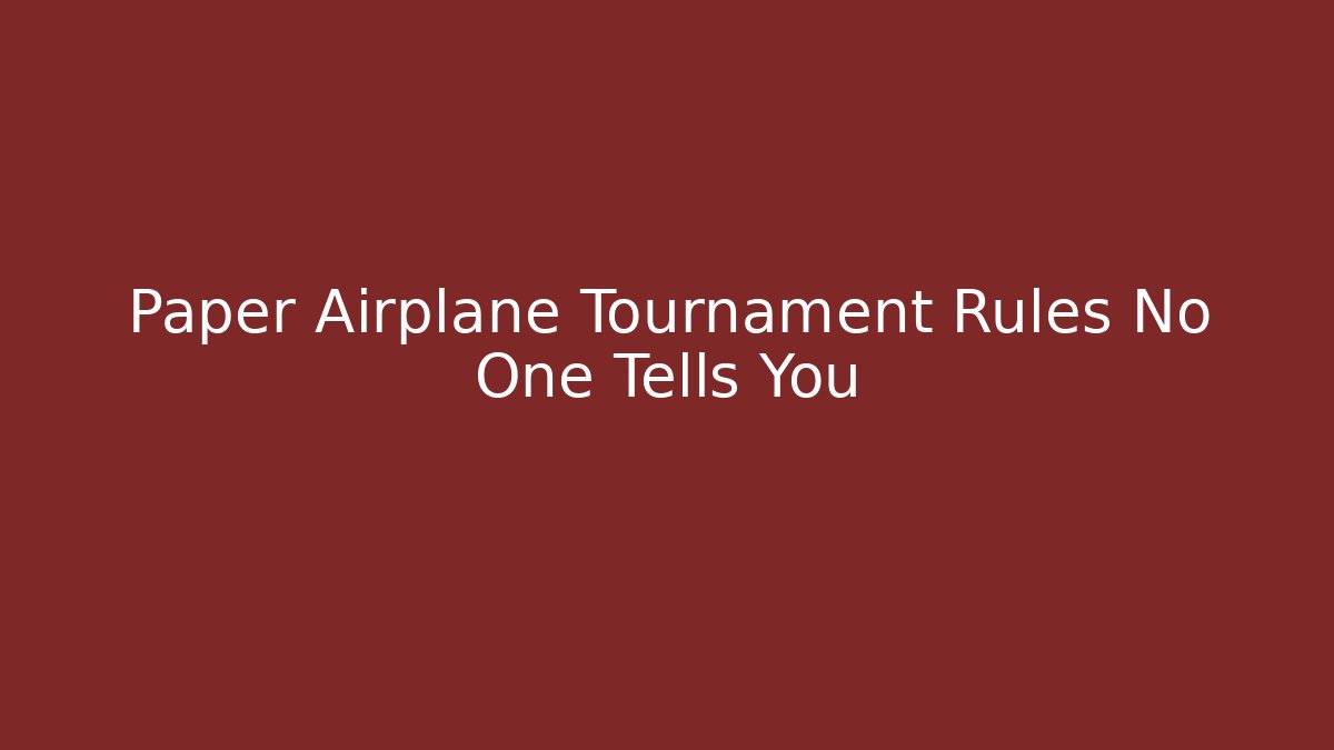 Paper Airplane Tournament Rules No One Tells You