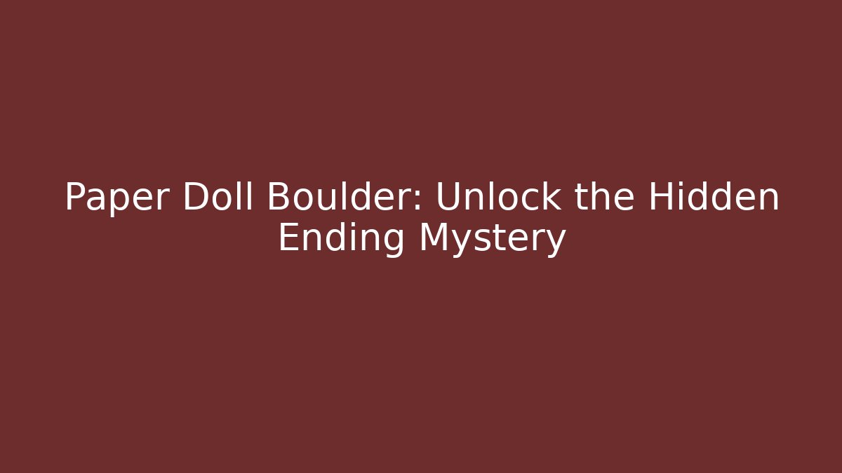 Paper Doll Boulder: Unlock the Hidden Ending Mystery