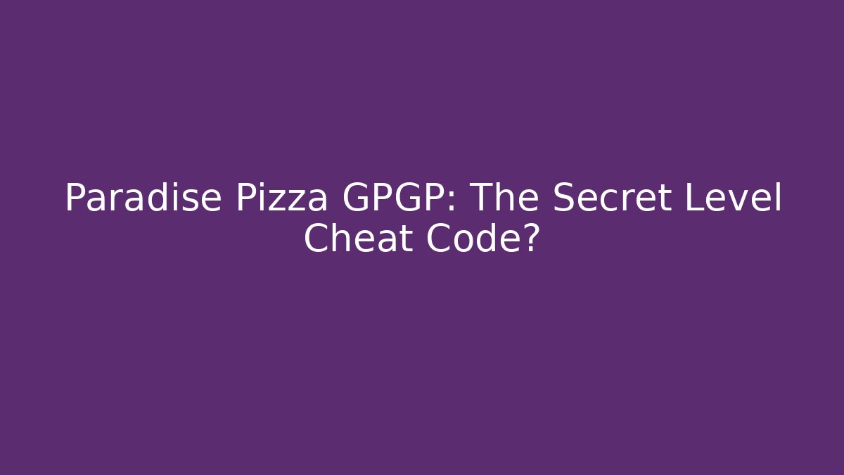 Paradise Pizza GPGP: The Secret Level Cheat Code? - Celivion