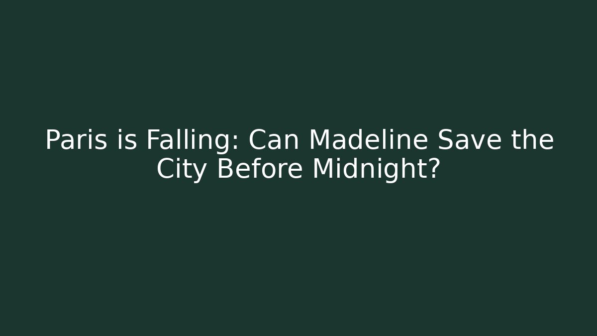 Paris is Falling: Can Madeline Save the City Before Midnight?