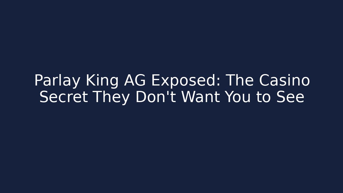 Parlay King AG Exposed: The Casino Secret They Don’t Want You to See
