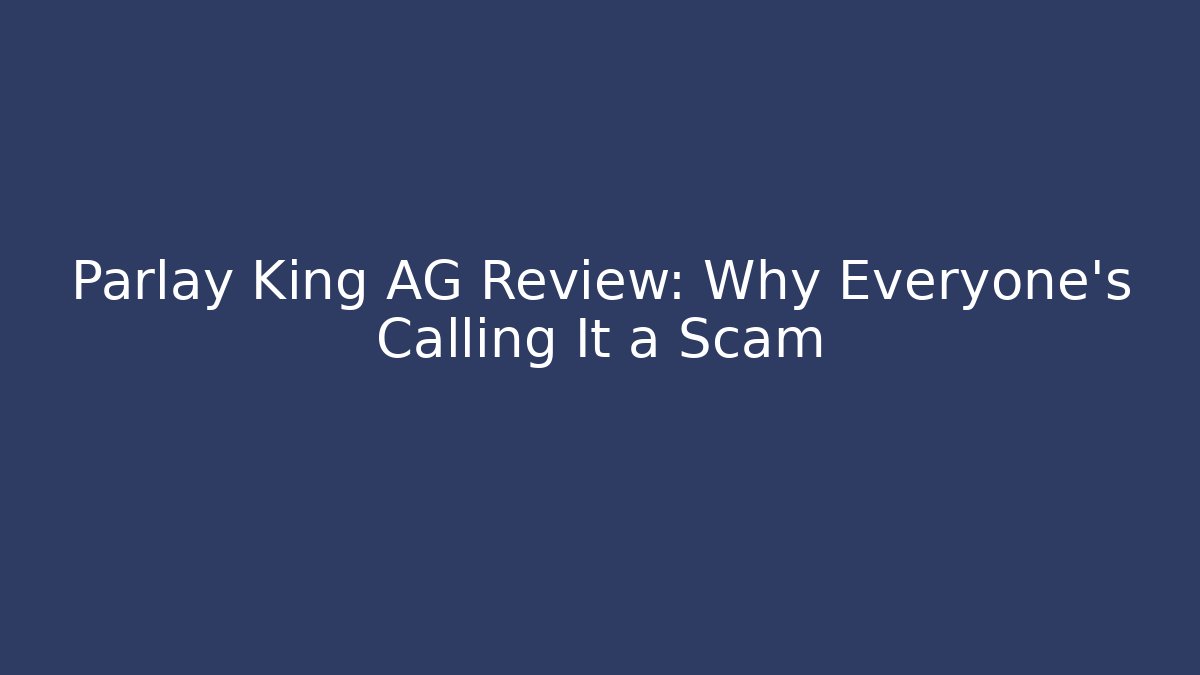 Parlay King AG Review: Why Everyone’s Calling It a Scam