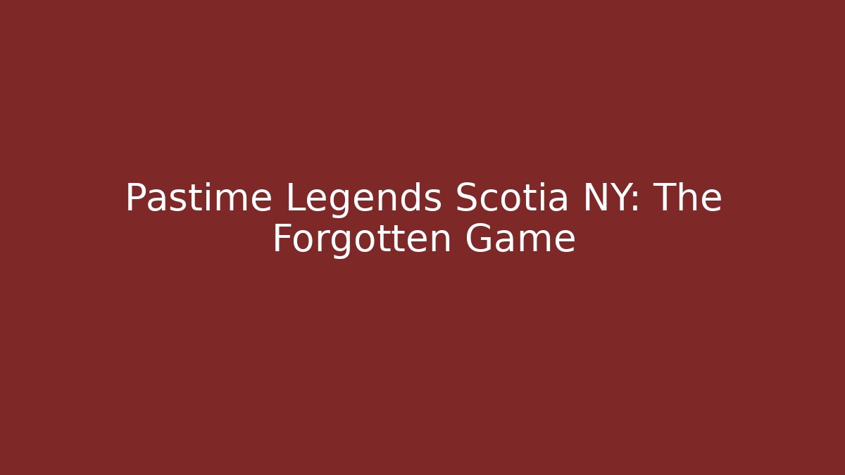 Pastime Legends Scotia NY: The Forgotten Game