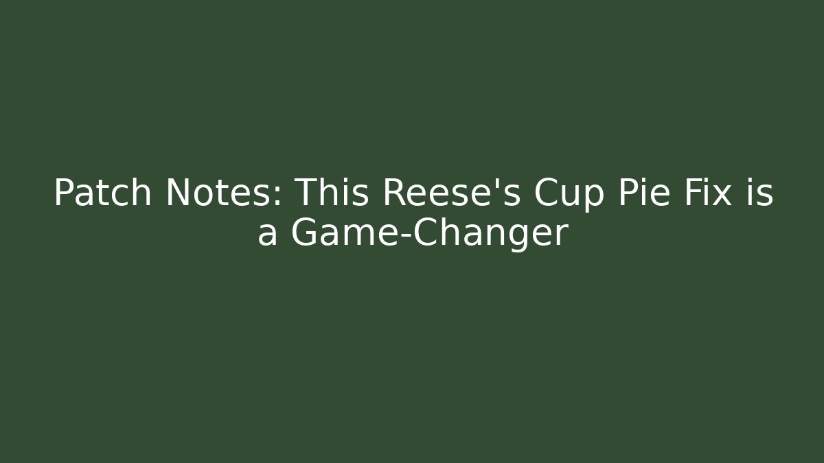 Patch Notes: This Reese's Cup Pie Fix is a Game-Changer